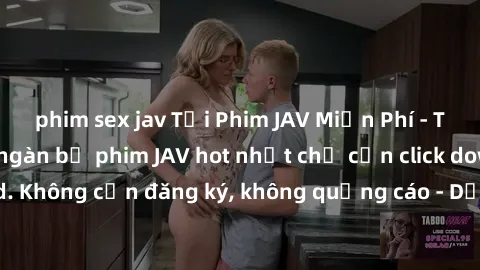 phim sex jav Tải Phim JAV Miễn Phí - Thưởng thức hàng ngàn bộ phim JAV hot nhất chỉ cần click download. Không cần đăng ký, không quảng cáo - Dễ dàng tải về và xem online!