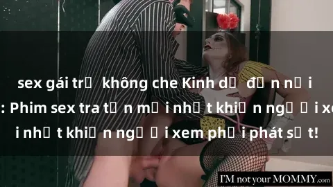sex gái trẻ không che Kinh dị đến nỗi không thể tin nổi: Phim sex tra tấn mới nhất khiến người xem phải phát sốt!