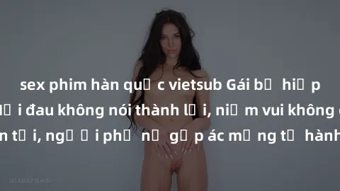 sex phim hàn quốc vietsub Gái bị hiếp dâm bạo lực: Nỗi đau không nói thành lời, niềm vui không còn tồn tại, người phụ nữ gặp ác mộng từ hành động độc ác của kẻ xấu.