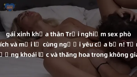 gái xinh khỏa thân Trải nghiệm sex phòng tắm đầy kích thích và mới lạ cùng người yêu của bạn! Tận hưởng khoái lạc và thăng hoa trong không gian tắm ấm áp và gợi cảm.