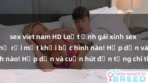 sex viet nam HD Loạt ảnh gái xinh sex nóng bỏng, không thể rời mắt khỏi bức hình nào! Hấp dẫn và cuốn hút đến từng chi tiết.