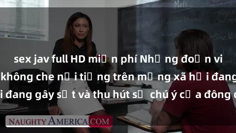 sex jav full HD miễn phí Những đoạn video sex Việt Nam không che nổi tiếng trên mạng xã hội đang gây sốt và thu hút sự chú ý của đông đảo người xem.