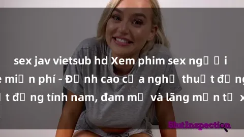 sex jav vietsub hd Xem phim sex người Pháp vietsub online miễn phí - Đỉnh cao của nghệ thuật đồng tính nam, đam mỹ và lãng mạn từ xứ sở hoa hồng!