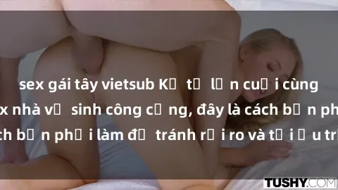 sex gái tây vietsub Kể từ lần cuối cùng bạn thực hành sex nhà vệ sinh công cộng, đây là cách bạn phải làm để tránh rủi ro và tối ưu trải nghiệm.