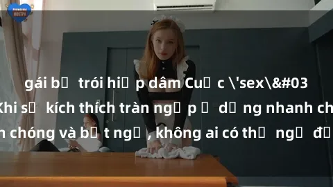 gái bị trói hiếp dâm Cuộc 'sex' trong thang máy: Khi sự kích thích tràn ngập ở dạng nhanh chóng và bất ngờ, không ai có thể ngờ được điều gì sẽ xảy ra!
