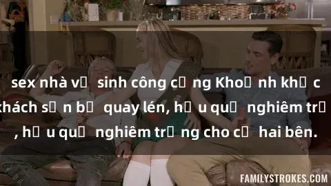 sex nhà vệ sinh công cộng Khoảnh khắc đáng buồn: Sex khách sạn bị quay lén, hậu quả nghiêm trọng cho cả hai bên.