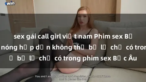 sex gái call girl việt nam Phim sex Bắc Âu: Những cảnh nóng hấp dẫn không thể bỏ lỡ chỉ có trong phim sex Bắc Âu