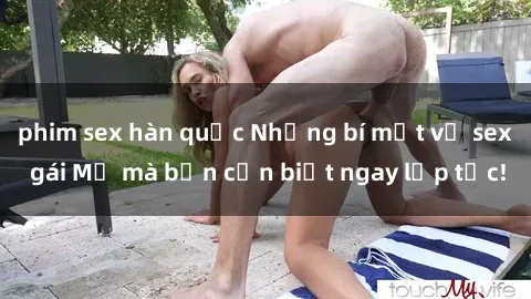 phim sex hàn quốc Những bí mật về sex gái Mỹ mà bạn cần biết ngay lập tức!