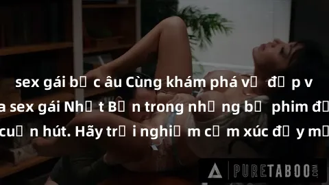 sex gái bắc âu Cùng khám phá vẻ đẹp và sức gợi cảm của sex gái Nhật Bản trong những bộ phim đầy nghệ thuật và cuốn hút. Hãy trải nghiệm cảm xúc đầy mới mẻ và sống động từ những cảnh quay tinh tế và qu