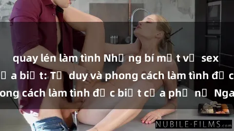 quay lén làm tình Những bí mật về sex gái Nga mà bạn chưa biết: Tư duy và phong cách làm tình đặc biệt của phụ nữ Nga