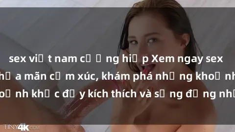 sex việt nam cưỡng hiếp Xem ngay sex jav không che để thỏa mãn cảm xúc, khám phá những khoảnh khắc đầy kích thích và sống động nhất chỉ trong click!