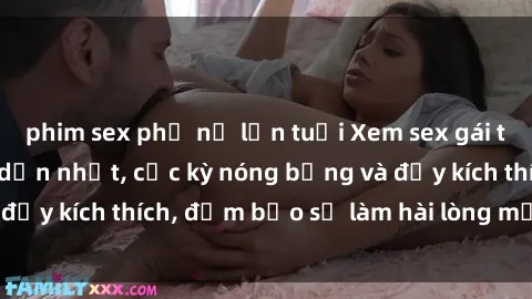 phim sex phụ nữ lớn tuổi Xem sex gái trẻ không che hấp dẫn nhất, cực kỳ nóng bỏng và đầy kích thích, đảm bảo sẽ làm hài lòng mọi người!