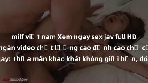 milf việt nam Xem ngay sex jav full HD miễn phí - Hàng ngàn video chất lượng cao đỉnh cao chỉ cần click vào ngay! Thỏa mãn khao khát không giới hạn, đón chờ những trải nghiệm mới lạ!