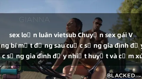 sex loạn luân vietsub Chuyện sex gái Việt có chồng: Những bí mật đằng sau cuộc sống gia đình đầy nhiệt huyết và cảm xúc