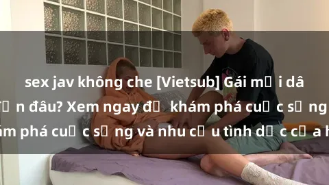 sex jav không che [Vietsub] Gái mại dâm châu Á hấp dẫn đến đâu? Xem ngay để khám phá cuộc sống và nhu cầu tình dục của họ!