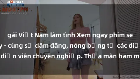 gái Việt Nam làm tình Xem ngay phim sex miễn phí tại đây - cùng sự dâm đãng, nóng bỏng từ các diễn viên chuyên nghiệp. Thỏa mãn ham muốn ngay hôm nay!