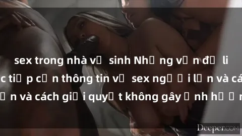 sex trong nhà vệ sinh Những vấn đề liên quan đến việc tiếp cận thông tin về sex người lớn và cách giải quyết không gây ảnh hưởng đến trẻ em