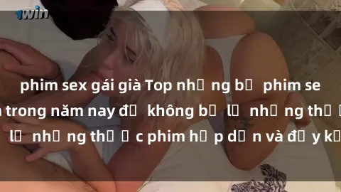 phim sex gái già Top những bộ phim sex hay nhất nên xem trong năm nay để không bỏ lỡ những thước phim hấp dẫn và đầy kịch tính.