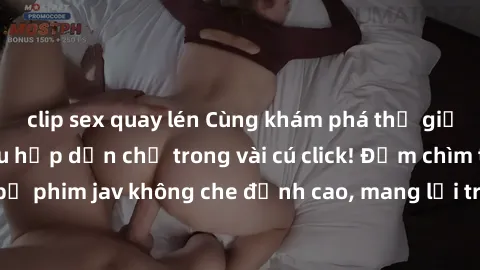 clip sex quay lén Cùng khám phá thế giới jav không che siêu hấp dẫn chỉ trong vài cú click! Đắm chìm trong những bộ phim jav không che đỉnh cao, mang lại trải nghiệm thú vị và đầy kích thích.