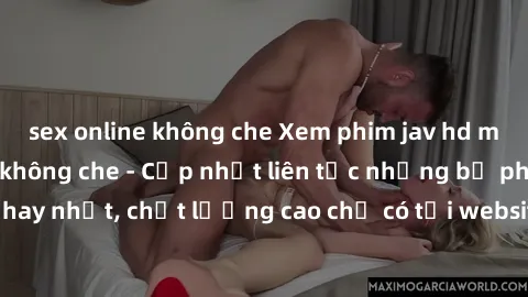 sex online không che Xem phim jav hd miễn phí đỉnh cao không che - Cập nhật liên tục những bộ phim sex hay nhất, chất lượng cao chỉ có tại website chuyên nghiệp hàng đầu.