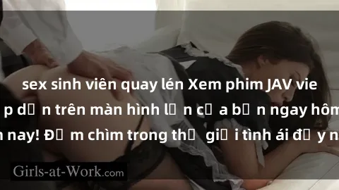 sex sinh viên quay lén Xem phim JAV vietsub mới nhất và hấp dẫn trên màn hình lớn của bạn ngay hôm nay! Đắm chìm trong thế giới tình ái đầy nóng bỏng và kích thích.