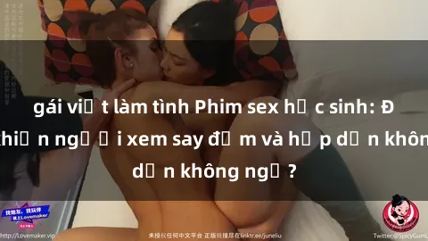 gái việt làm tình Phim sex học sinh: Điều gì khiến người xem say đắm và hấp dẫn không ngờ?