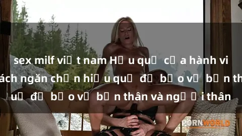 sex milf việt nam Hậu quả của hành vi bạo dâm sex và cách ngăn chặn hiệu quả để bảo vệ bản thân và người thân