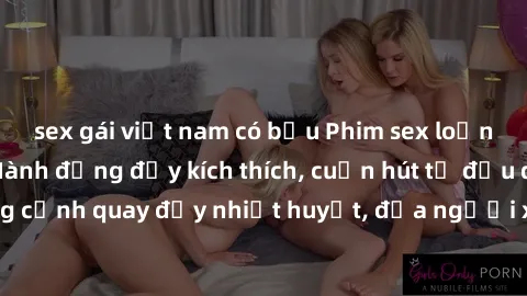 sex gái việt nam có bầu Phim sex loạn luân Nhật Bản: Hành động đầy kích thích, cuốn hút từ đầu đến cuối. Những cảnh quay đầy nhiệt huyết, đưa người xem vào thế giới độc đáo của tình thân. Đừng bỏ lỡ!