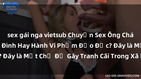 sex gái nga vietsub Chuyện Sex Ông Cháu: Mối Quan Hệ Gia Đình Hay Hành Vi Phạm Đạo Đức? Đây là Một Chủ Đề Gây Tranh Cãi Trong Xã Hội Hiện Nay.