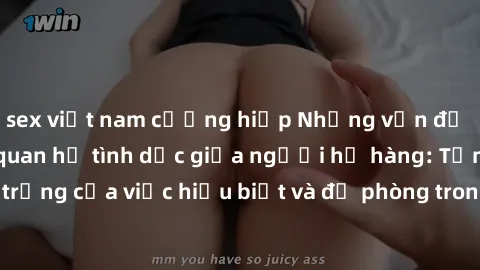 sex việt nam cưỡng hiếp Những vấn đề đáng quan tâm về quan hệ tình dục giữa người họ hàng: Tầm quan trọng của việc hiểu biết và đề phòng trong việc tiếp xúc trong gia đình.