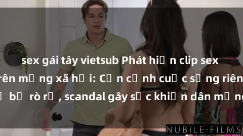 sex gái tây vietsub Phát hiện clip sex quay lén hot nhất trên mạng xã hội: Cận cảnh cuộc sống riêng tư bị rò rỉ, scandal gây sốc khiến dân mạng không khỏi bàng hoàng