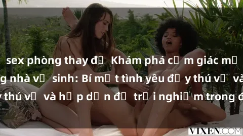sex phòng thay đồ Khám phá cảm giác mới mẻ với sex trong nhà vệ sinh: Bí mật tình yêu đầy thú vị và hấp dẫn để trải nghiệm trong đêm hôm nay!