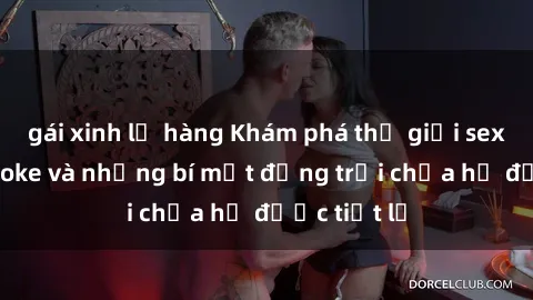gái xinh lộ hàng Khám phá thế giới sex quán karaoke và những bí mật động trời chưa hề được tiết lộ