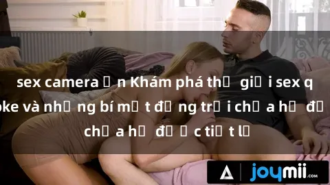 sex camera ẩn Khám phá thế giới sex quán karaoke và những bí mật động trời chưa hề được tiết lộ