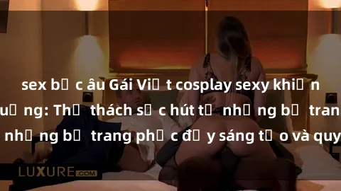 sex bắc âu Gái Việt cosplay sexy khiến fan hâm mộ phát cuồng: Thử thách sức hút từ những bộ trang phục đầy sáng tạo và quyến rũ!