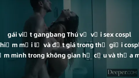 gái việt gangbang Thú vị với sex cosplay anime: Trải nghiệm mới lạ và đắt giá trong thế giới cosplay! Đắm mình trong không gian hư cấu và thỏa mãn niềm đam mê của bạn!