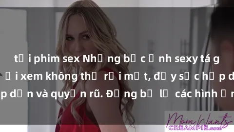tải phim sex Những bức ảnh sexy tá gợi cảm khiến người xem không thể rời mắt, đầy sức hấp dẫn và quyến rũ. Đừng bỏ lỡ các hình ảnh nóng bỏng này!