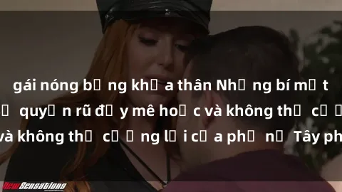 gái nóng bỏng khỏa thân Những bí mật về sex gái Tây: Sự quyến rũ đầy mê hoặc và không thể cưỡng lại của phụ nữ Tây phương