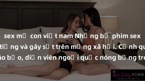 sex mẹ con việt nam Những bộ phim sex ngoại quốc nổi tiếng và gây sốt trên mạng xã hội. Cảnh quay táo bạo, diễn viên ngoại quốc nóng bỏng trong các tác phẩm đỉnh cao.