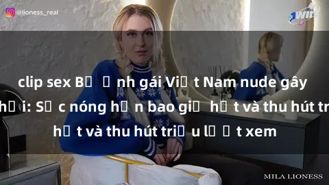 clip sex Bộ ảnh gái Việt Nam nude gây sốt mạng xã hội: Sắc nóng hơn bao giờ hết và thu hút triệu lượt xem