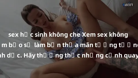 sex học sinh không che Xem sex không che HD miễn phí đảm bảo sẽ làm bạn thỏa mãn tưởng tượng và nhu cầu tình dục. Hãy thưởng thức những cảnh quay hấp dẫn và mãnh liệt ngay bây giờ!