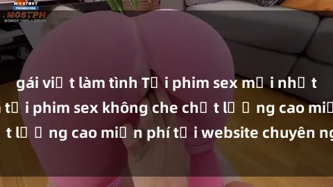 gái việt làm tình Tải phim sex mới nhất hot nhất - Xem và tải phim sex không che chất lượng cao miễn phí tại website chuyên nghiệp.