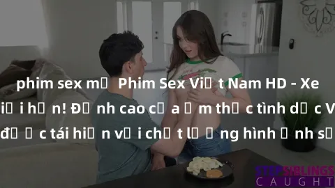 phim sex mỹ Phim Sex Việt Nam HD - Xem ngay và không giới hạn! Đỉnh cao của ẩm thực tình dục Việt Nam được tái hiện với chất lượng hình ảnh sắc nét. Hãy thưởng thức ngay!