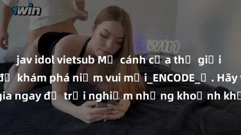 jav idol vietsub Mở cánh cửa thế giới sex MILF Việt Nam để khám phá niềm vui mới_ENCODE_. Hãy tham gia ngay để trải nghiệm những khoảnh khắc đầy kích thích và đam mê.