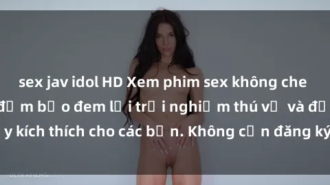 sex jav idol HD Xem phim sex không che miễn phí tại đây, đảm bảo đem lại trải nghiệm thú vị và đầy kích thích cho các bạn. Không cần đăng ký, hoàn toàn miễn phí.