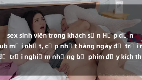 sex sinh viên trong khách sạn Hấp dẫn với sex hentai vietsub mới nhất, cập nhật hàng ngày để trải nghiệm những bộ phim đầy kích thích và hấp dẫn.